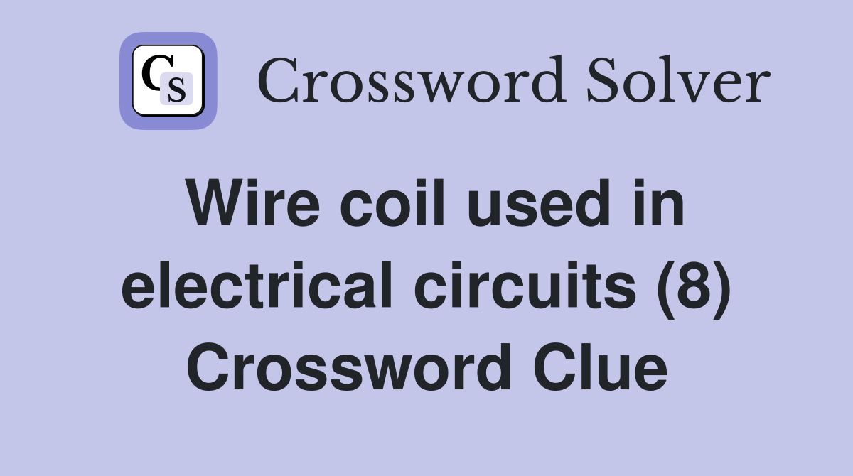 Wire coil used in electrical circuits (8) Crossword Clue
