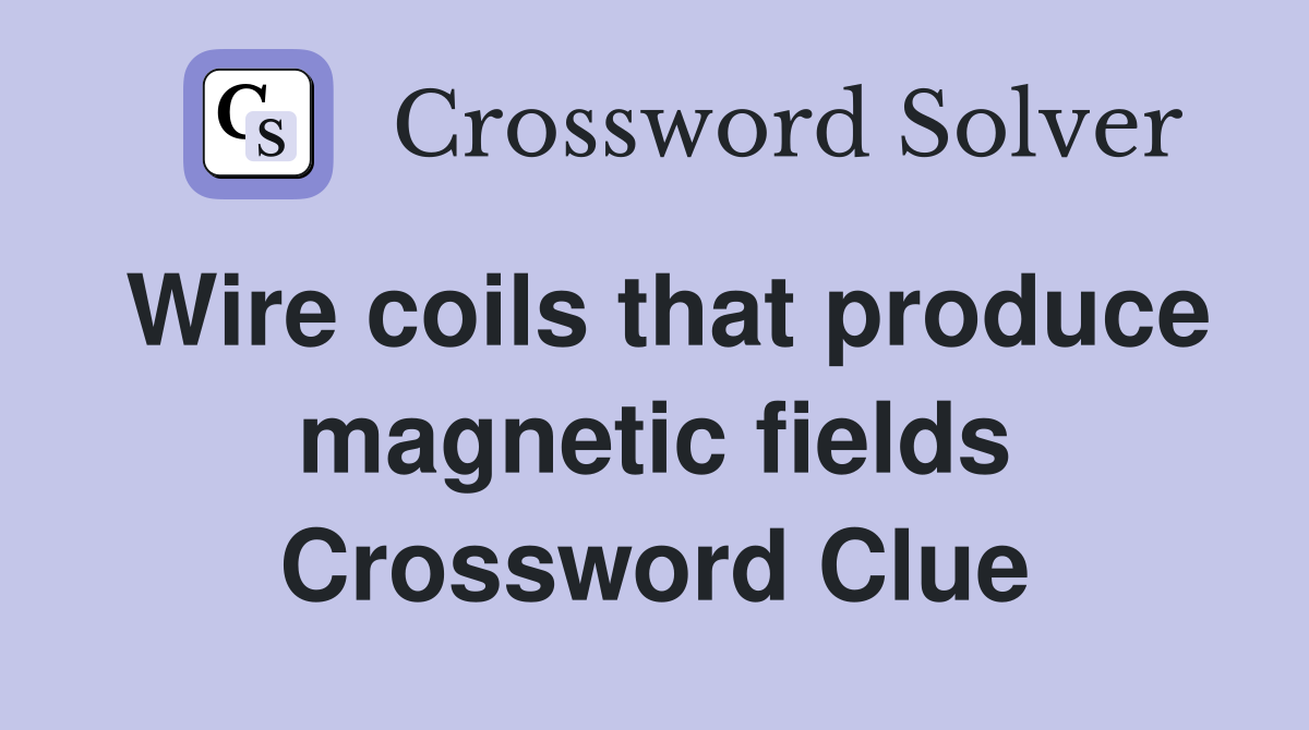 Wire coils that produce magnetic fields Crossword Clue