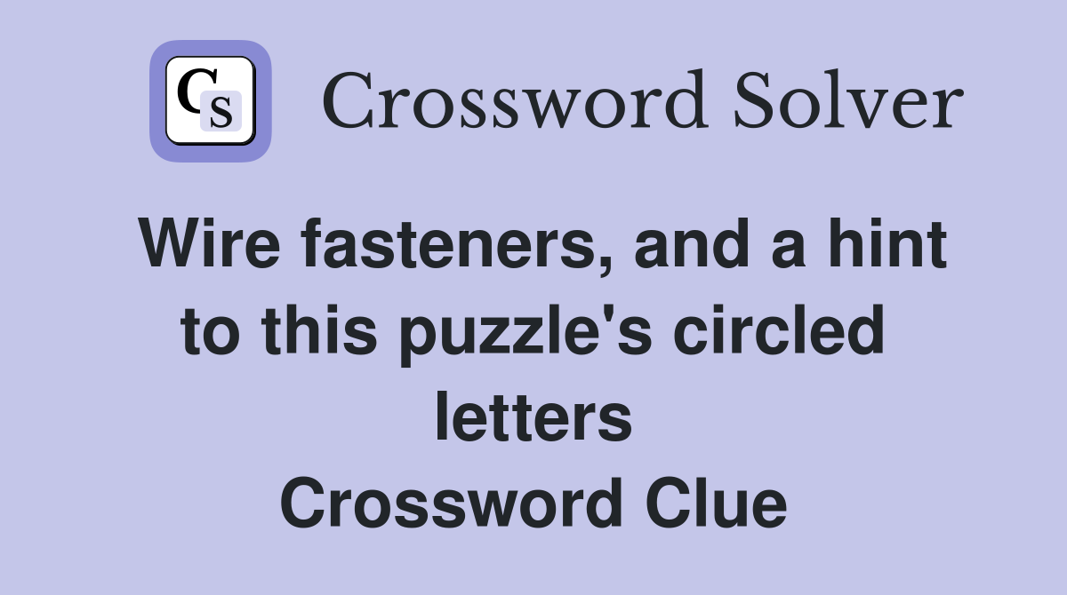 Wire fasteners, and a hint to this puzzle's circled letters Crossword Clue