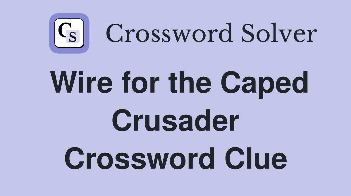 Wire for the Caped Crusader Crossword Clue