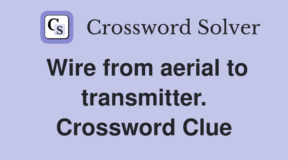 Wire from aerial to transmitter. Crossword Clue