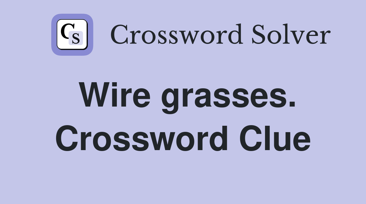 Wire grasses. Crossword Clue