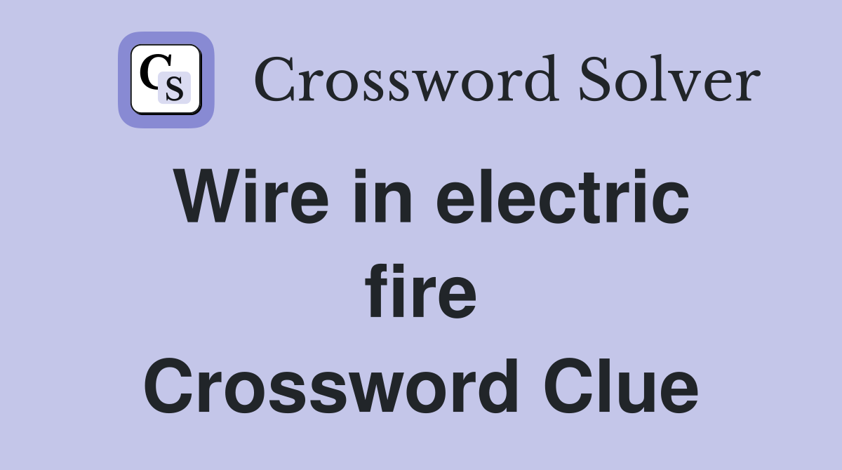 Wire in electric fire Crossword Clue