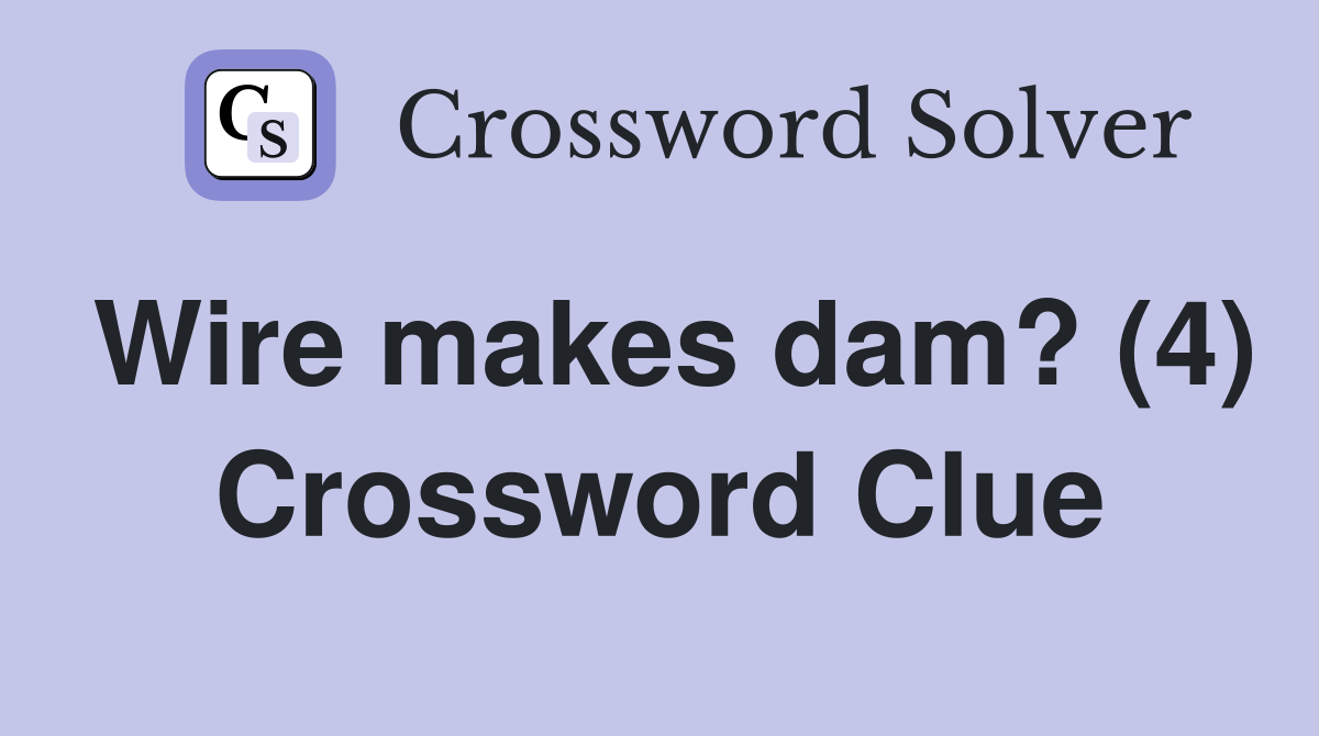 Wire makes dam? (4) Crossword Clue