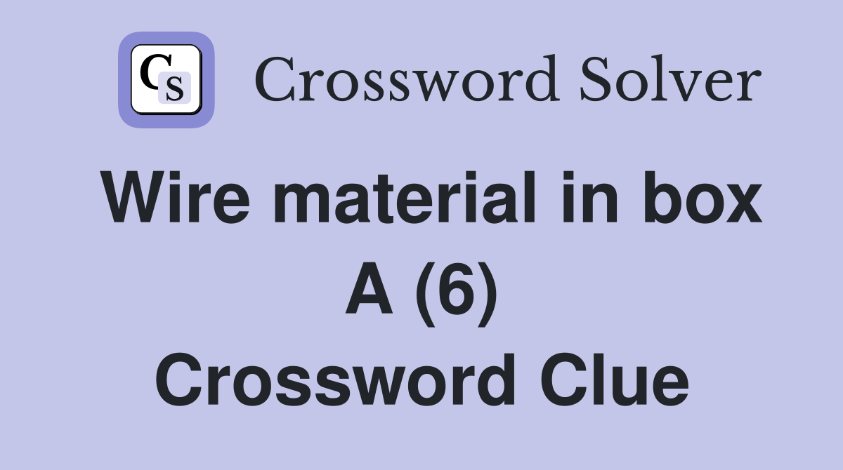 Wire material in box A (6) Crossword Clue