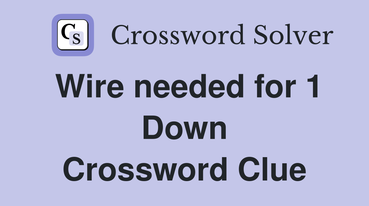 Wire needed for 1 Down Crossword Clue