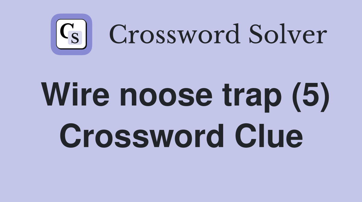 Wire noose trap (5) Crossword Clue