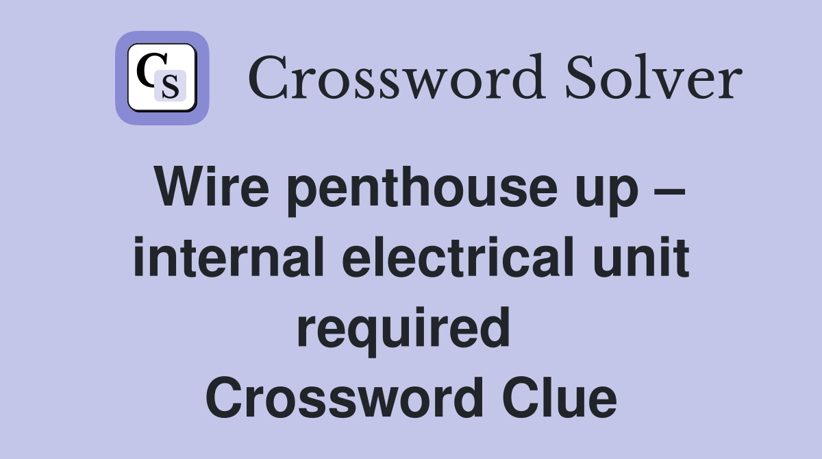 Wire penthouse up – internal electrical unit required  Crossword Clue