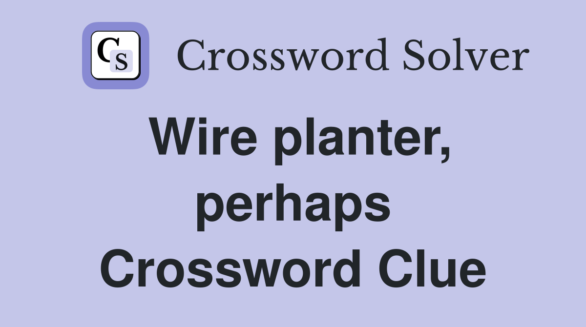 Wire planter, perhaps Crossword Clue