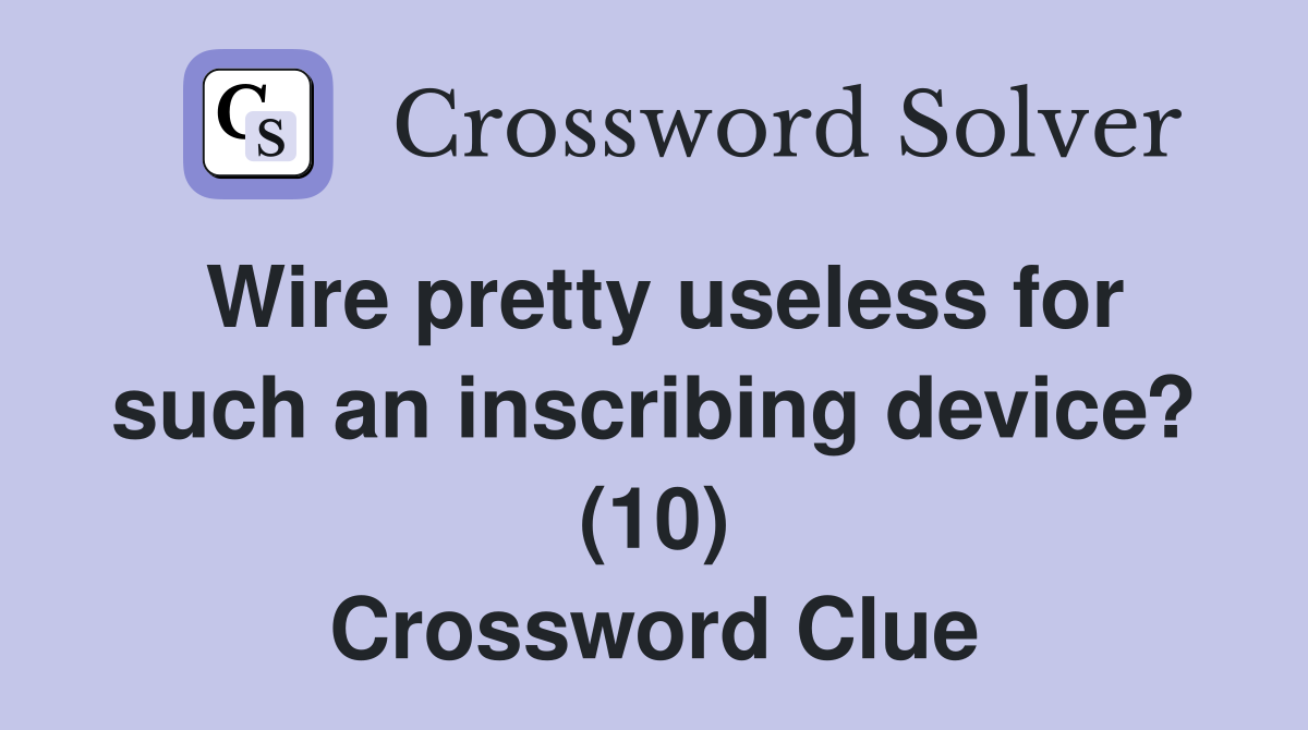 Wire pretty useless for such an inscribing device? (10) Crossword Clue
