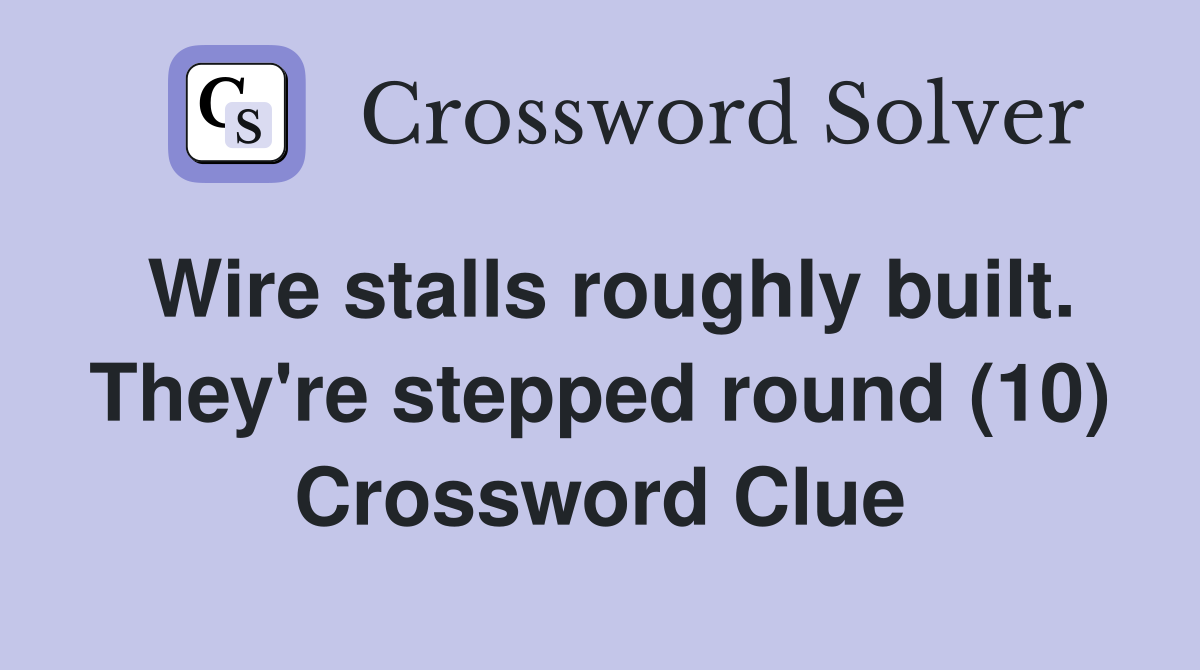 Wire stalls roughly built. They're stepped round (10) Crossword Clue