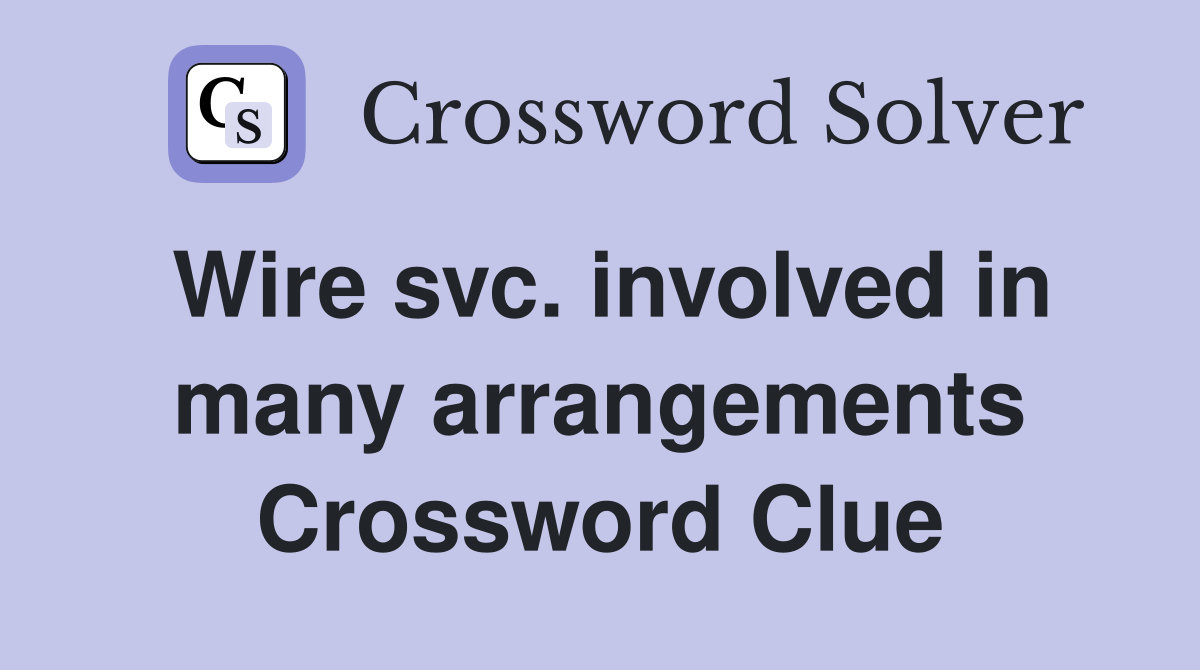 Wire svc. involved in many arrangements Crossword Clue