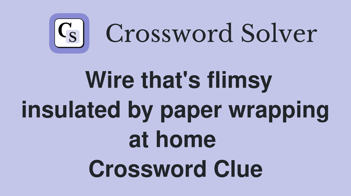 Wire that's flimsy insulated by paper wrapping at home  Crossword Clue