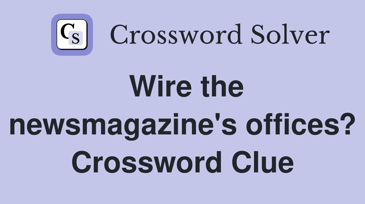 Wire the newsmagazine's offices? Crossword Clue