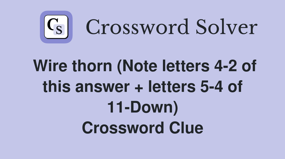 Wire thorn (Note letters 4-2 of this answer + letters 5-4 of 11-Down) Crossword Clue