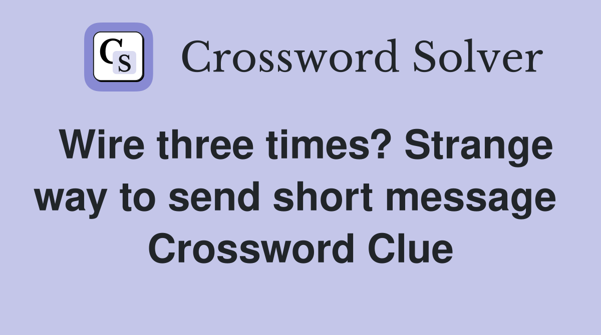 Wire three times? Strange way to send short message  Crossword Clue