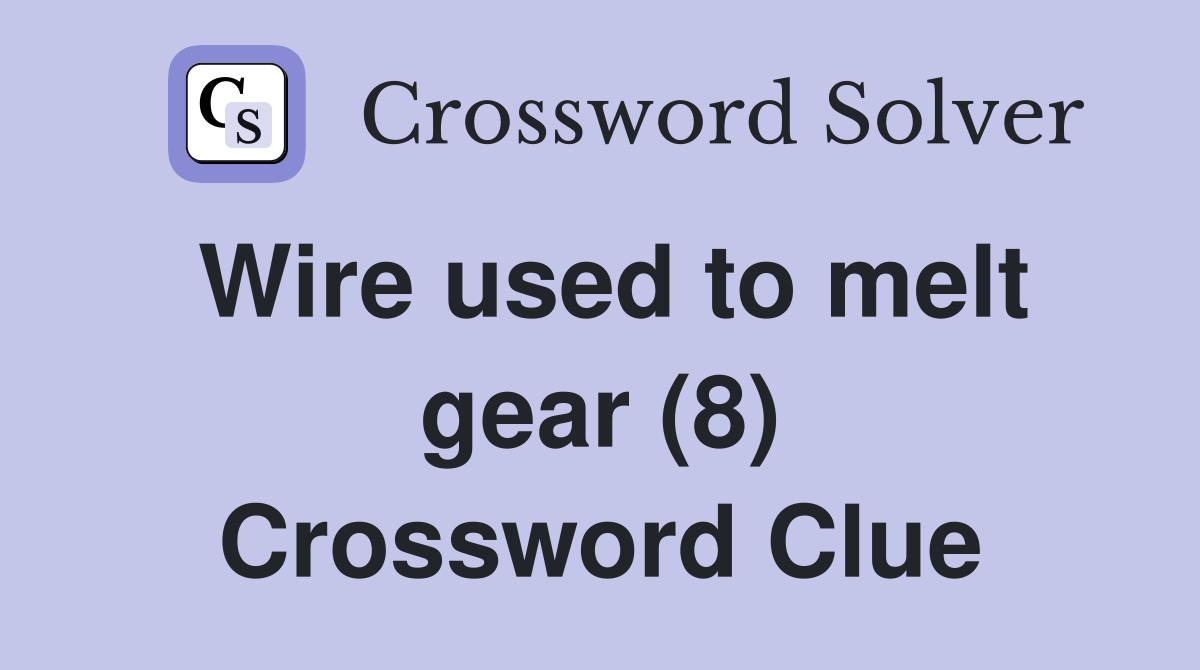 Wire used to melt gear (8) Crossword Clue