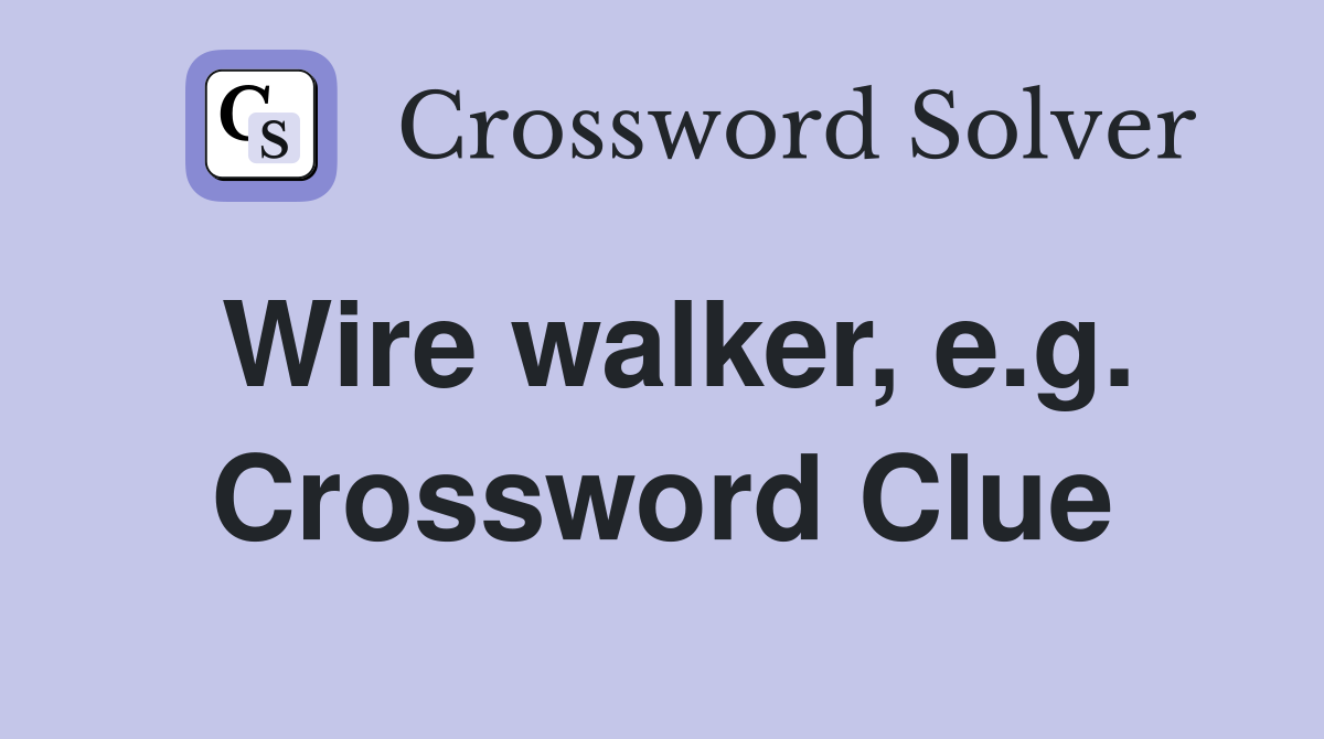 Wire walker, e.g. Crossword Clue