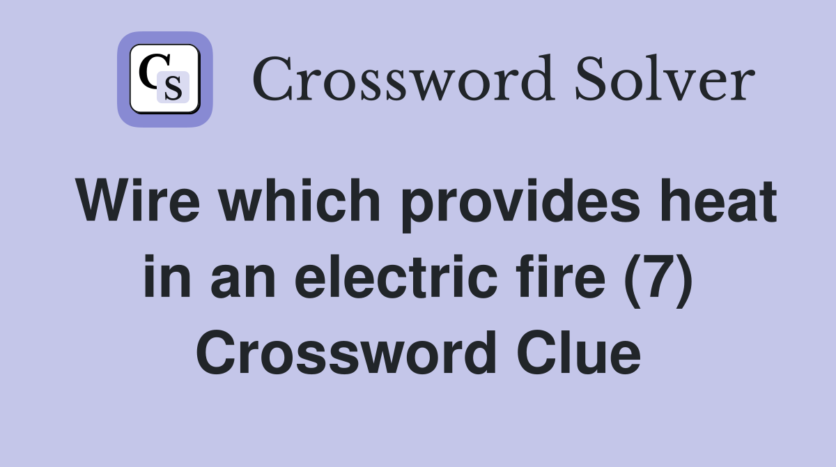 Wire which provides heat in an electric fire (7) Crossword Clue