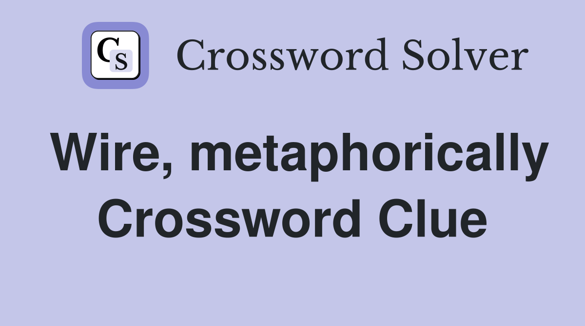 Wire, metaphorically Crossword Clue
