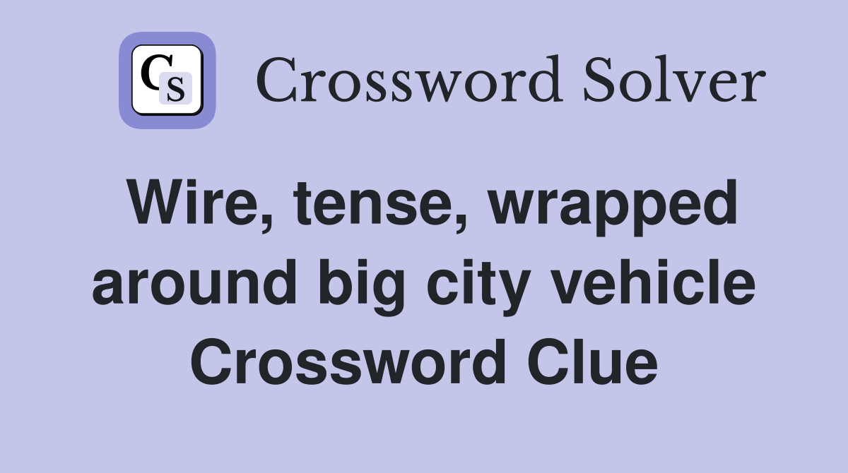 Wire, tense, wrapped around big city vehicle Crossword Clue