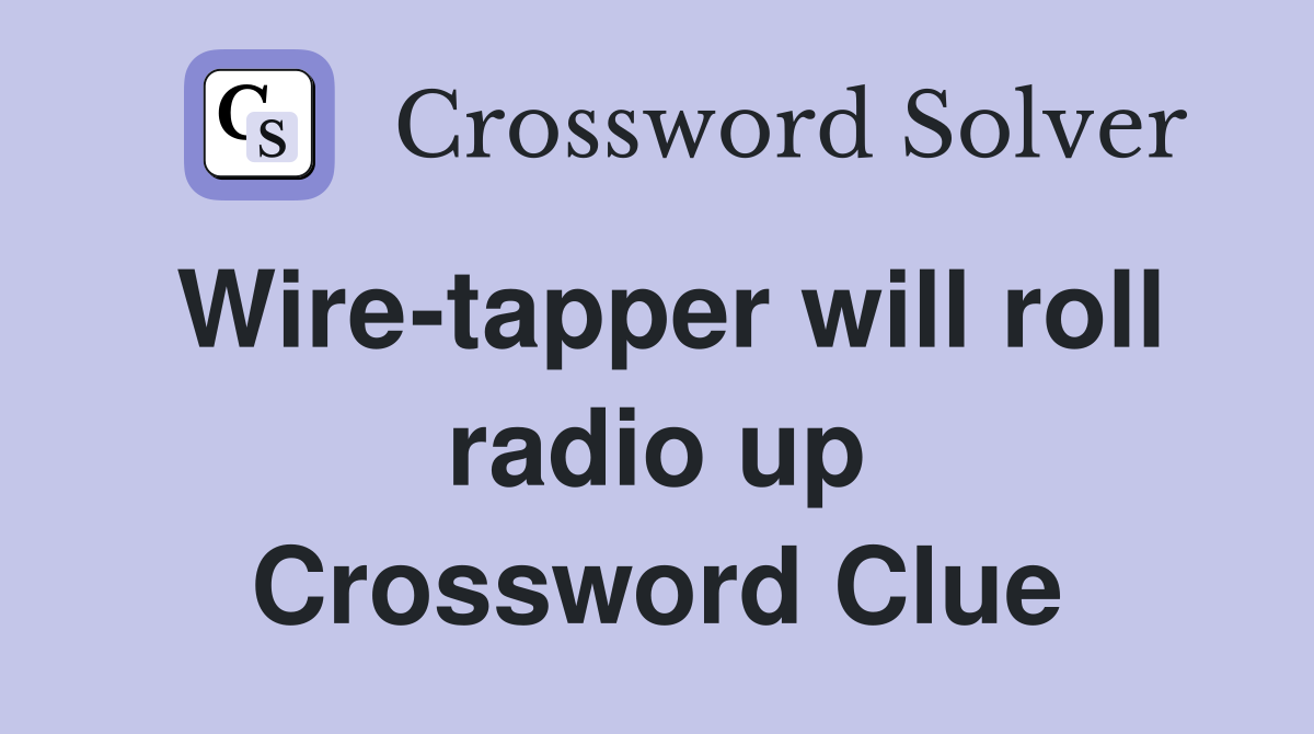 Wire-tapper will roll radio up Crossword Clue