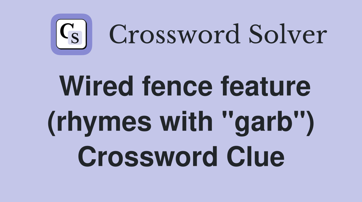Wired fence feature (rhymes with "garb") Crossword Clue