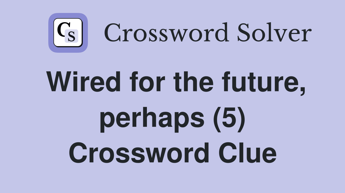 Wired for the future, perhaps (5) Crossword Clue