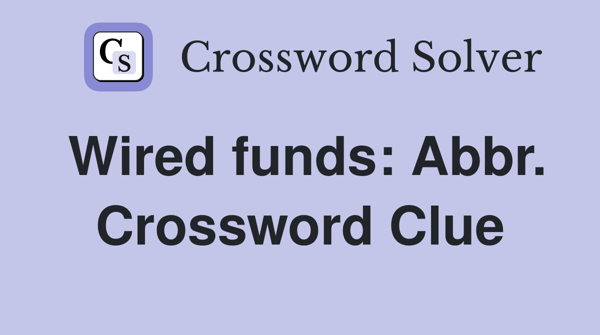 Wired funds: Abbr. Crossword Clue