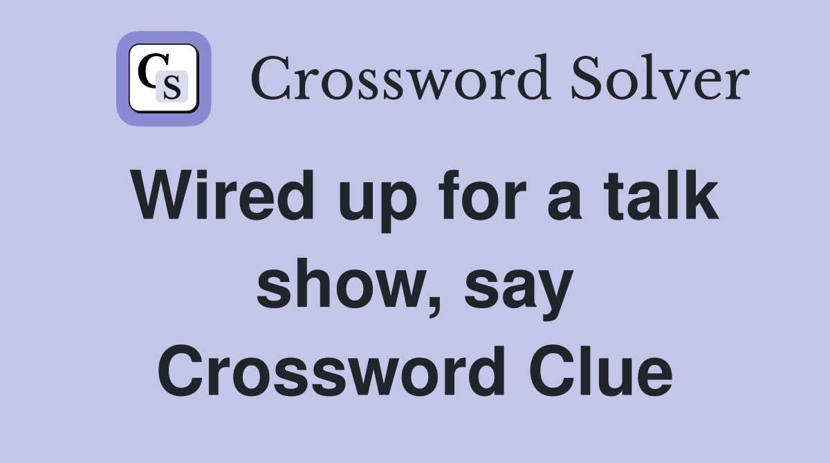 Wired up for a talk show, say Crossword Clue