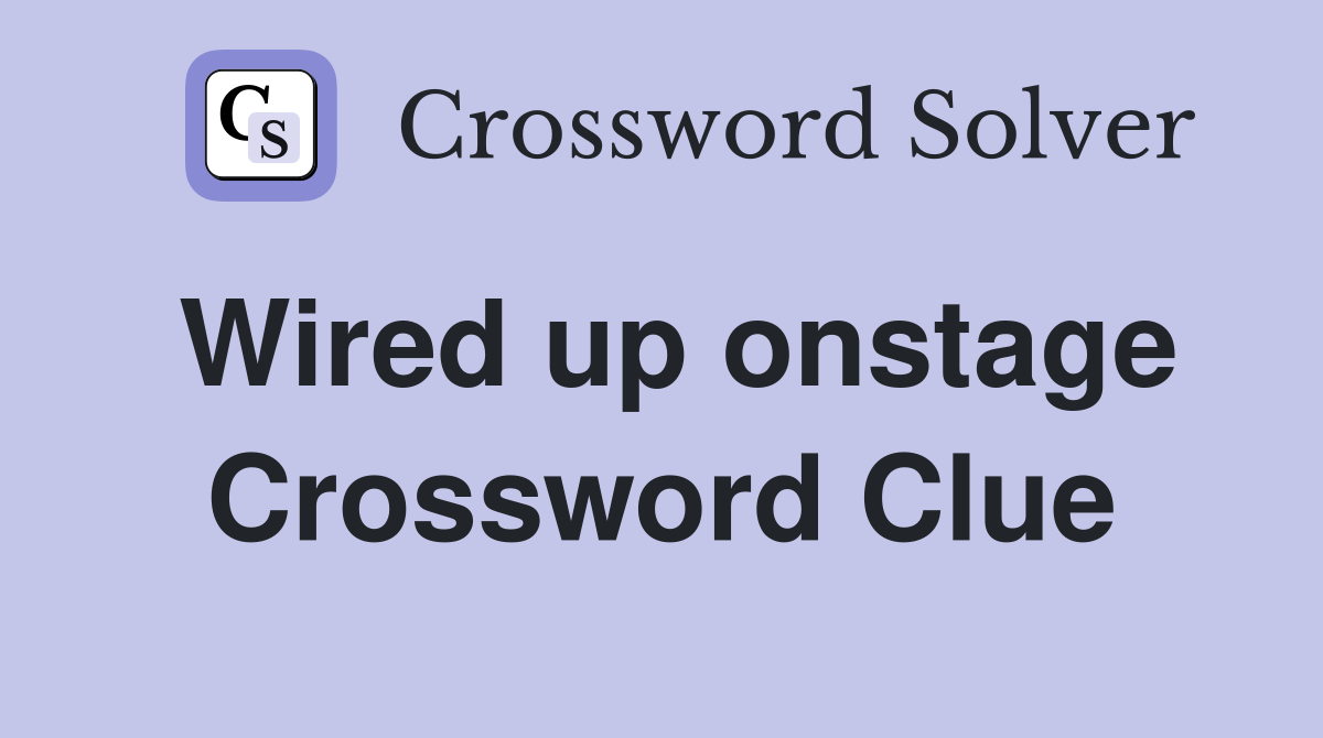 Wired up onstage Crossword Clue