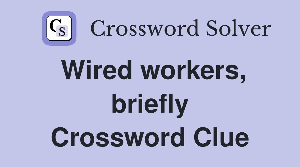 Wired workers, briefly Crossword Clue