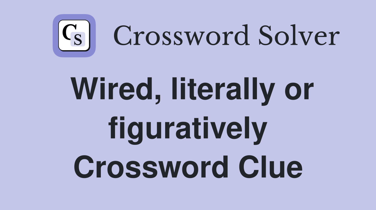 Wired, literally or figuratively Crossword Clue