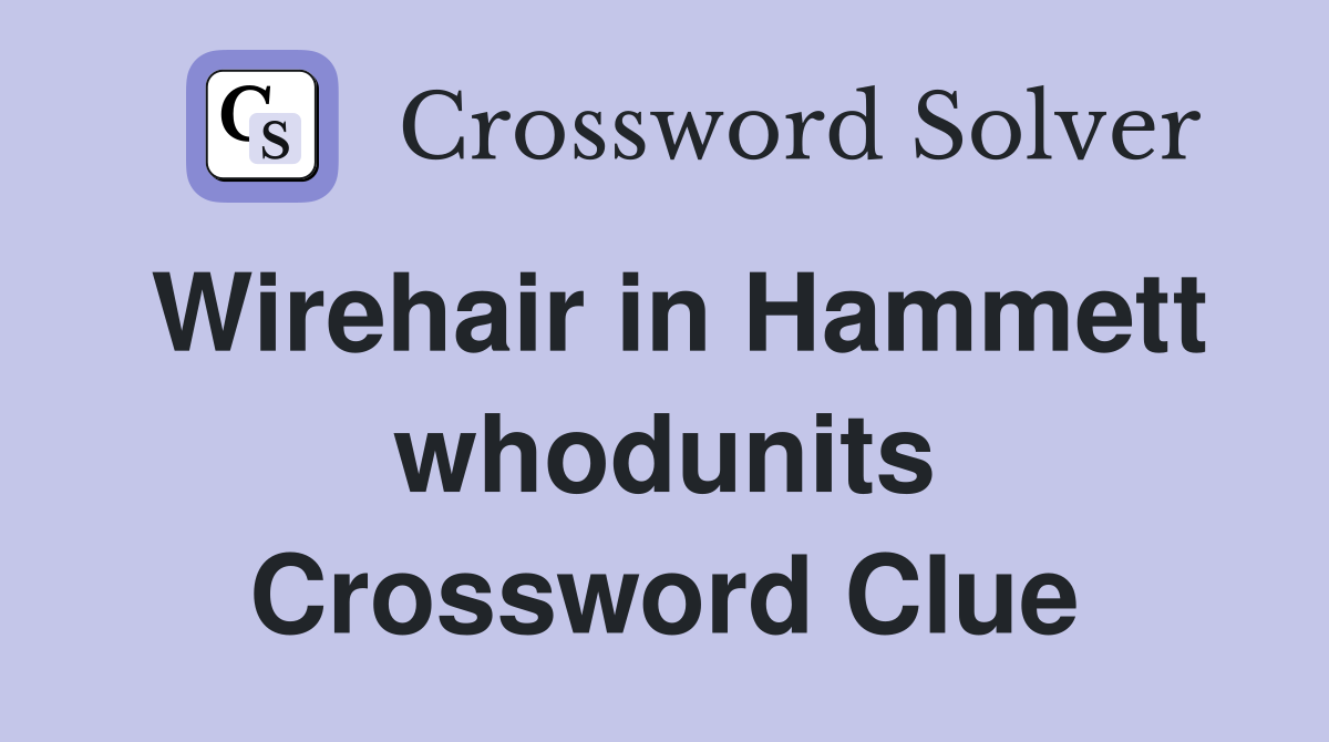 Wirehair in Hammett whodunits Crossword Clue