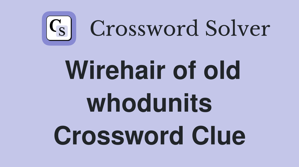 Wirehair of old whodunits Crossword Clue