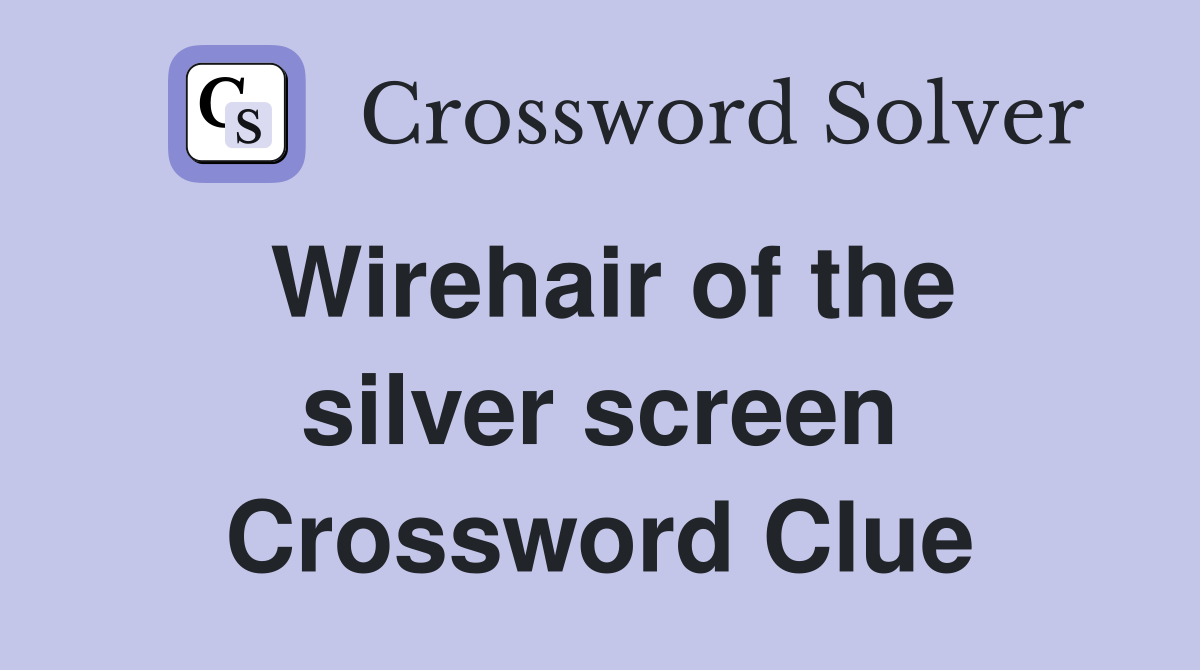 Wirehair of the silver screen Crossword Clue