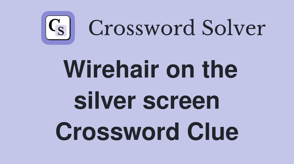 Wirehair on the silver screen Crossword Clue