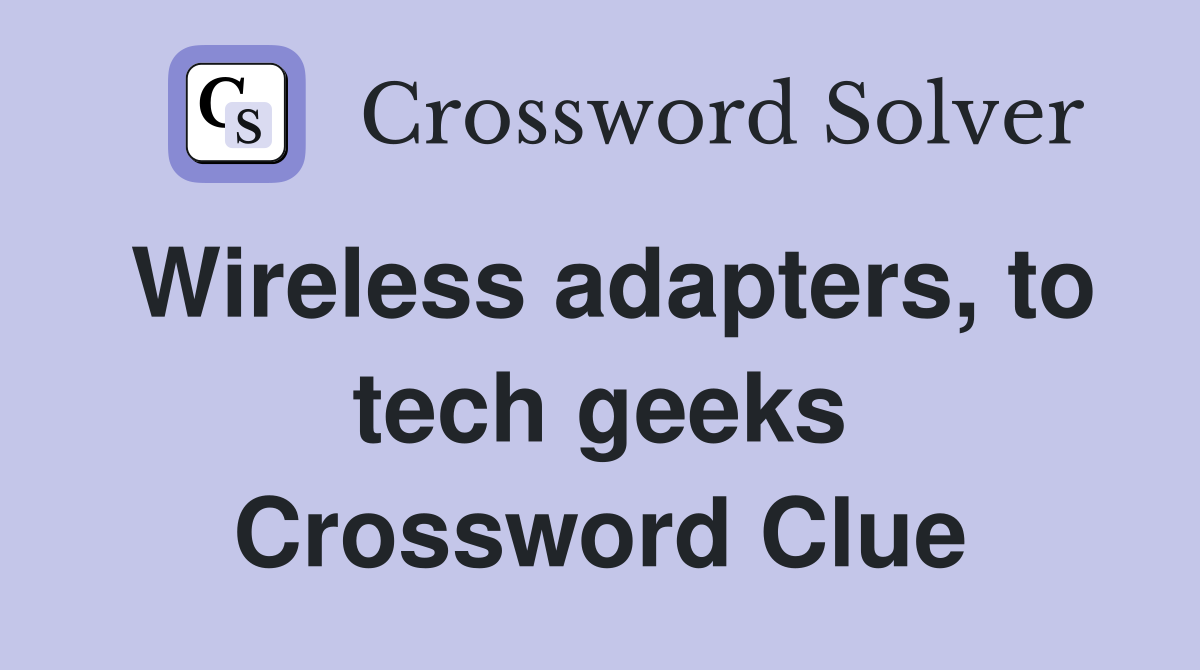 Wireless adapters, to tech geeks Crossword Clue