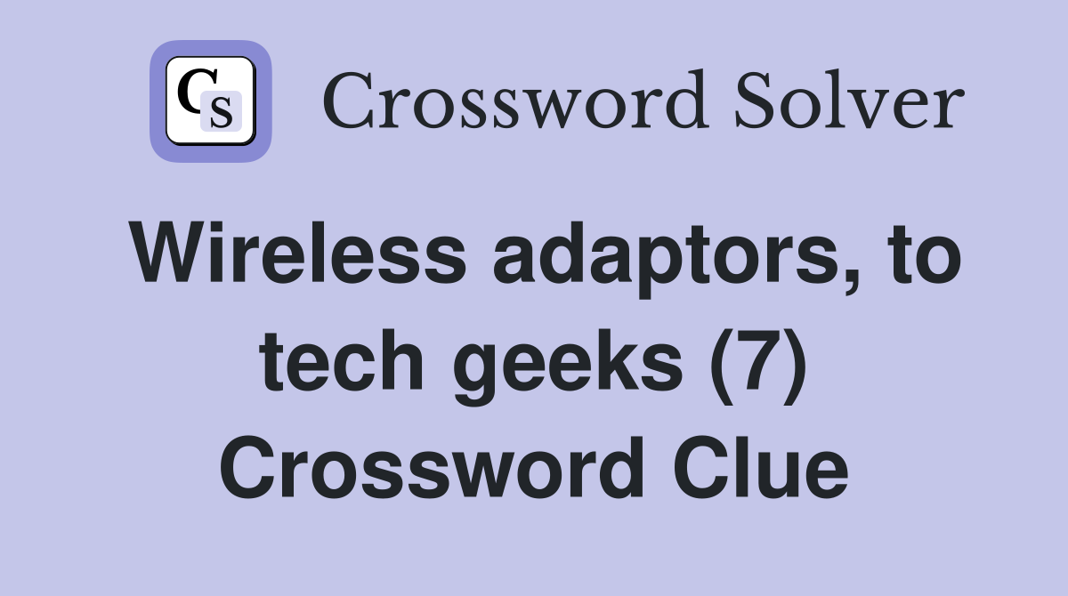 Wireless adaptors, to tech geeks (7) Crossword Clue