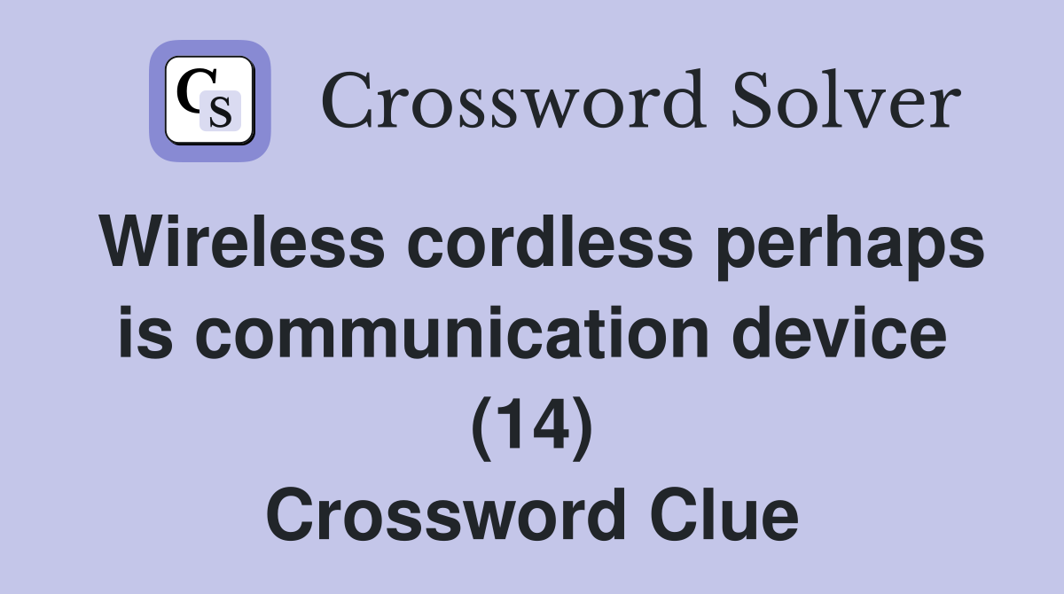 Wireless cordless perhaps is communication device (14) Crossword Clue