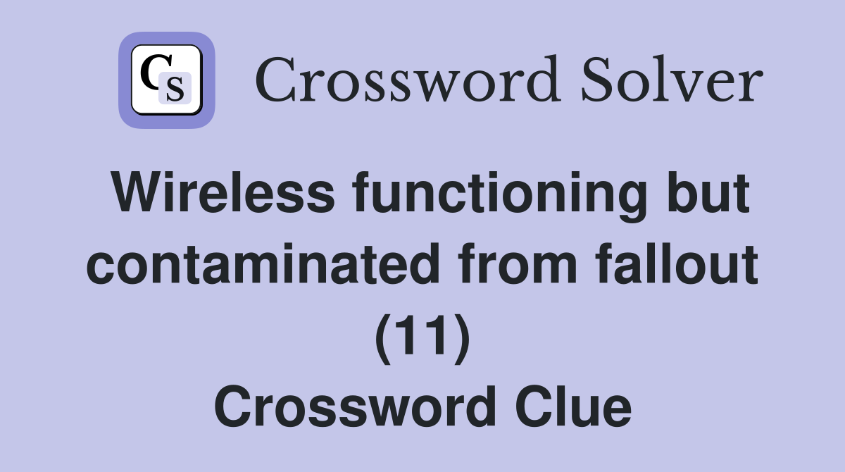 Wireless functioning but contaminated from fallout (11) Crossword Clue