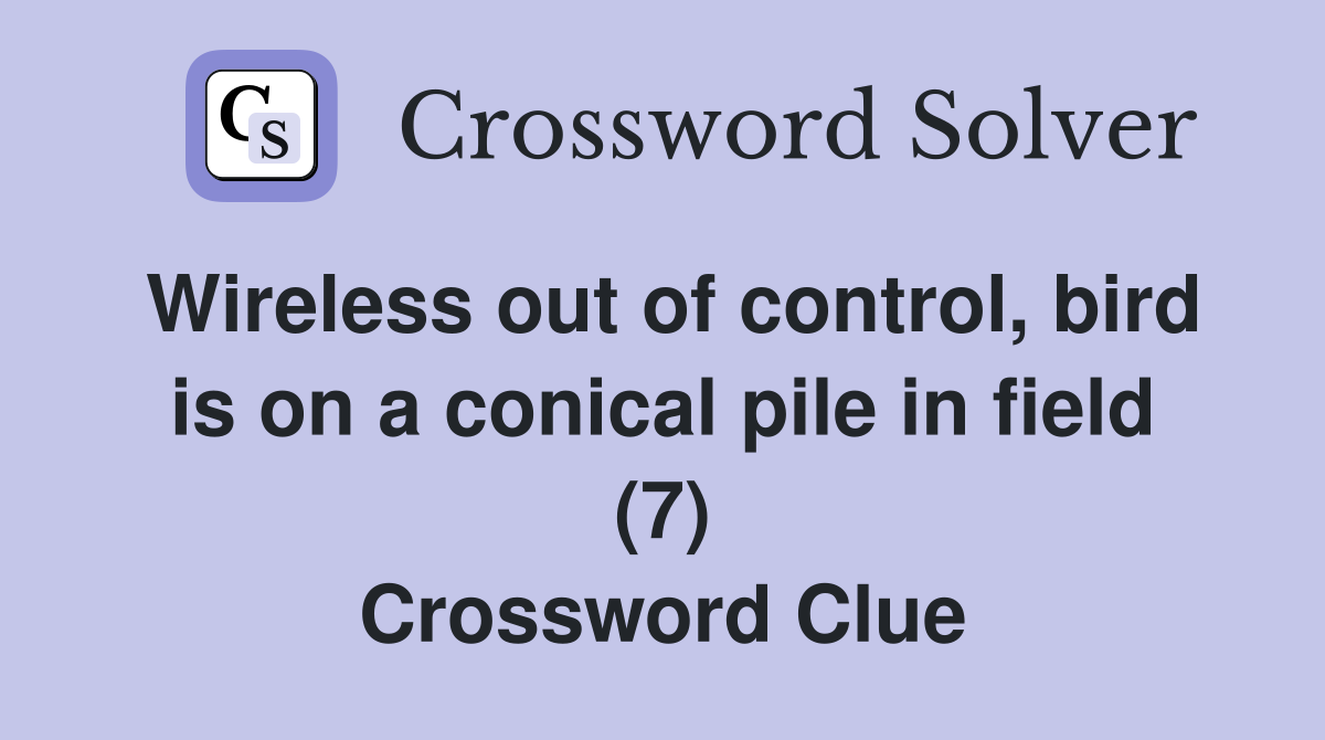 Wireless out of control, bird is on a conical pile in field (7) Crossword Clue