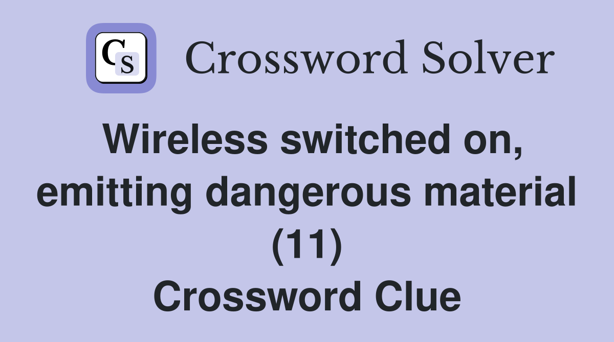 Wireless switched on, emitting dangerous material (11) Crossword Clue