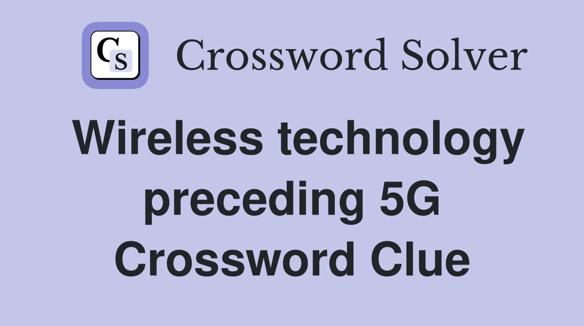 Wireless technology preceding 5G Crossword Clue