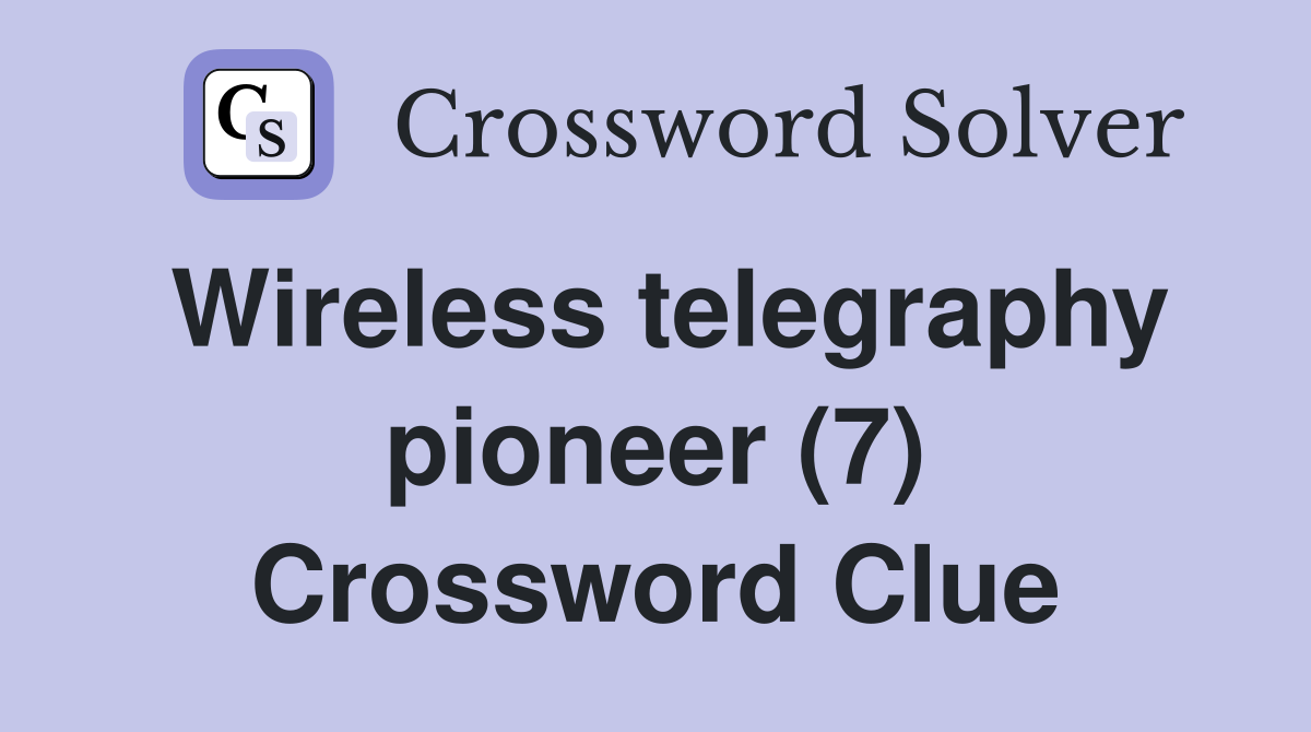 Wireless telegraphy pioneer (7) Crossword Clue