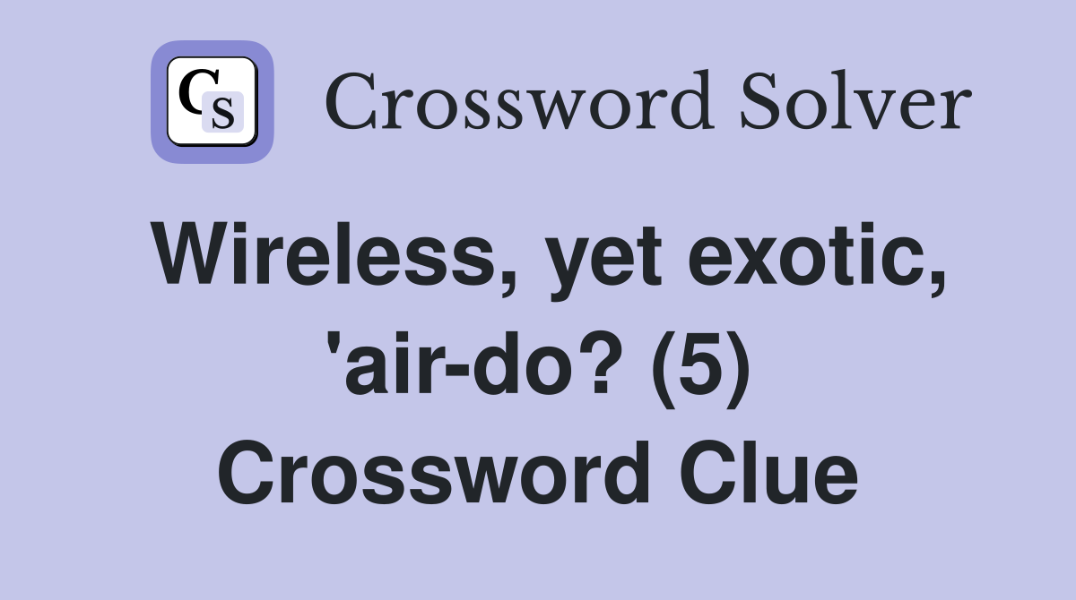 Wireless, yet exotic, 'air-do? (5) Crossword Clue