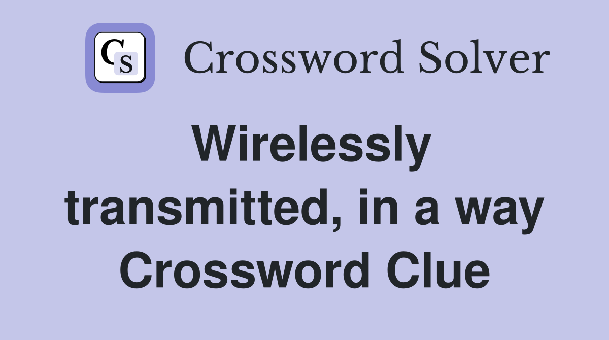 Wirelessly transmitted, in a way Crossword Clue