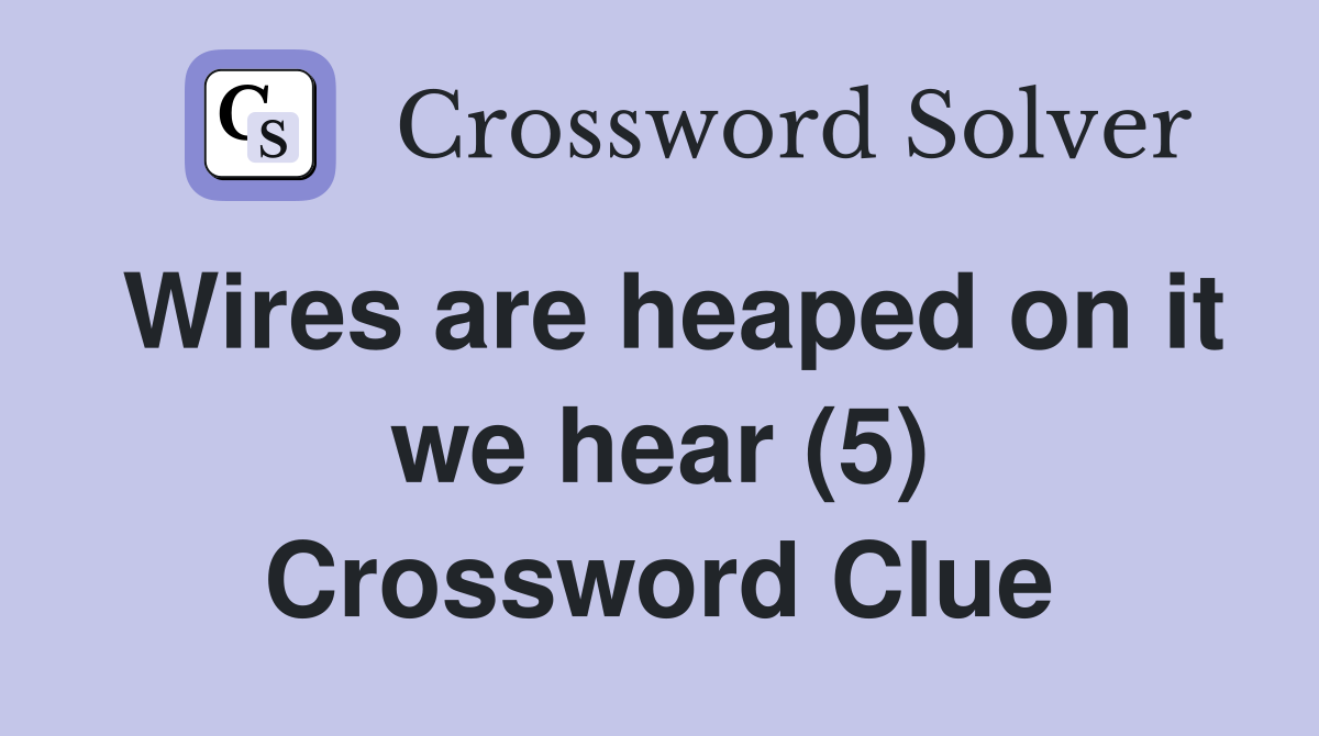 Wires are heaped on it we hear (5) Crossword Clue