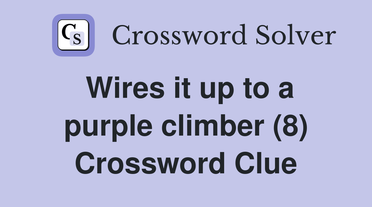 Wires it up to a purple climber (8) Crossword Clue