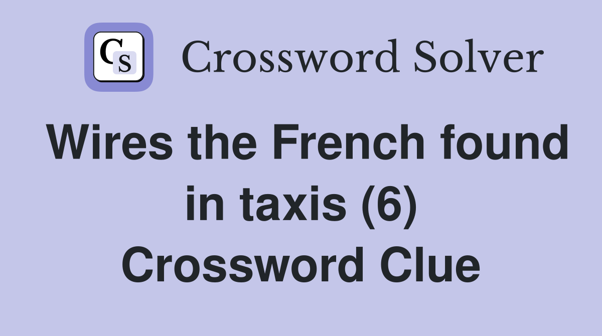 Wires the French found in taxis (6) Crossword Clue